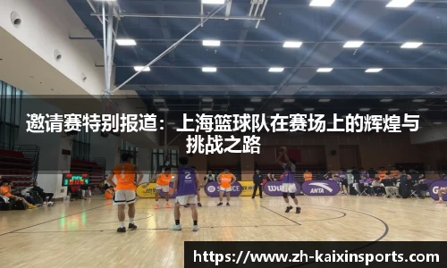 邀请赛特别报道：上海篮球队在赛场上的辉煌与挑战之路