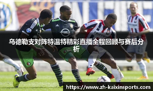 乌德勒支对阵特温特精彩直播全程回顾与赛后分析
